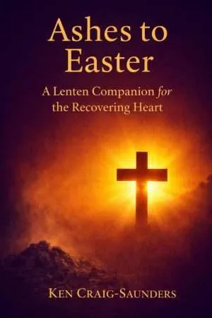 Home 12 Ashes to Easter: A Lenten Companion for the Recovering Heart by Ken Craig-Saunders